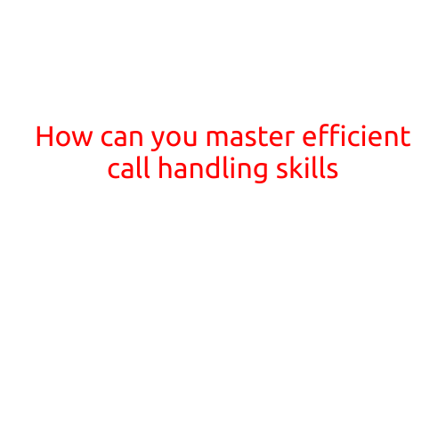 How can you master efficient call handling skills?