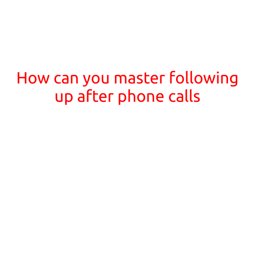 How Can You Master Following Up After Phone Calls?