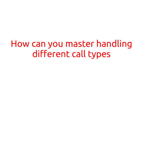 How Can You Master Handling Different Call Types?