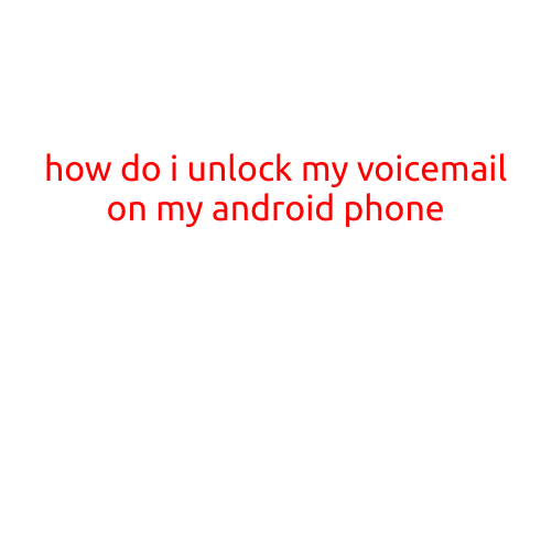 How Do I Unlock My Voicemail on My Android Phone?