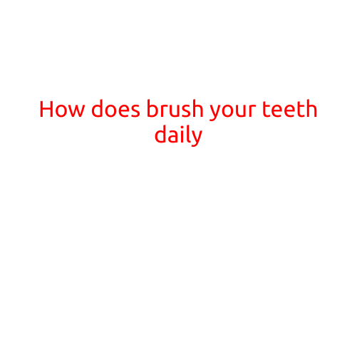 How to Brush Your Teeth Daily: A Step-by-Step Guide