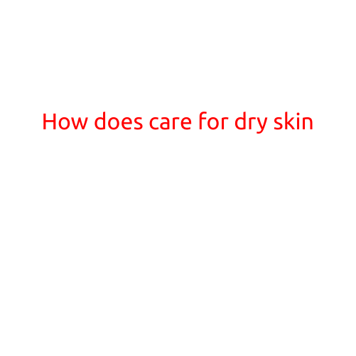 How to Care for Dry Skin