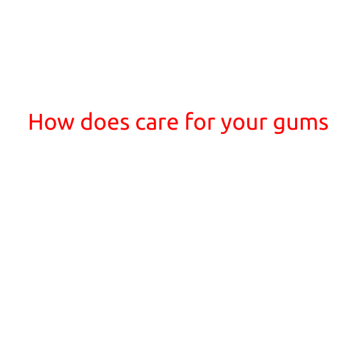 How to Care for Your Gums: A Step-by-Step Guide