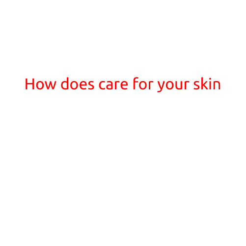 How to Care for Your Skin: A Comprehensive Guide