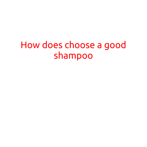 How to Choose a Good Shampoo: A Guide to Healthy Hair