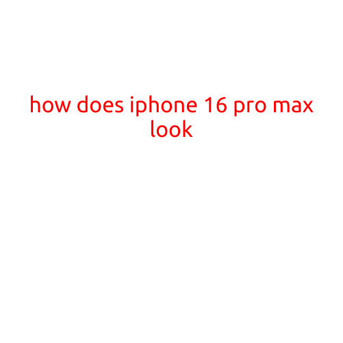 How Does iPhone 16 Pro Max Look: A Comprehensive Review