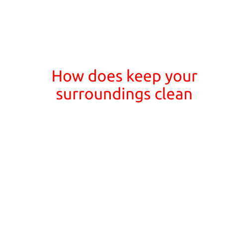 How to Keep Your Surroundings Clean: A Guide to a Healthier Lifestyle