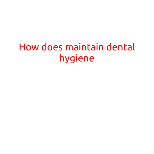 How to Maintain Good Dental Hygiene