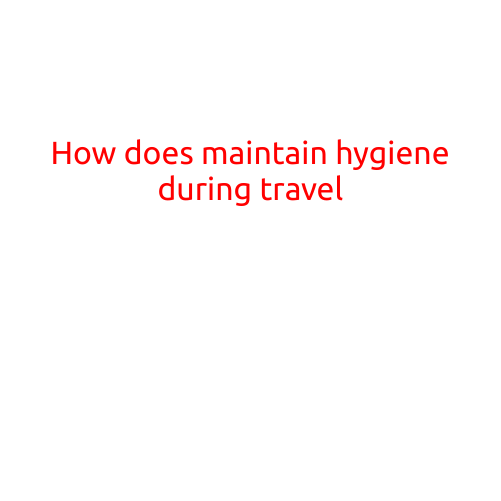 How to Maintain Good Hygiene During Travel