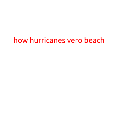 How Hurricanes Can Affect Vero Beach: What You Need to Know