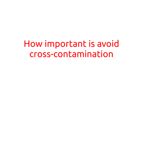 How Important is Avoiding Cross-Contamination?