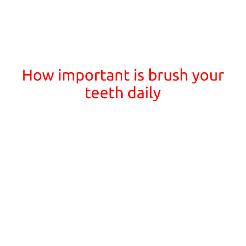 How Important is Brushing Your Teeth Daily?