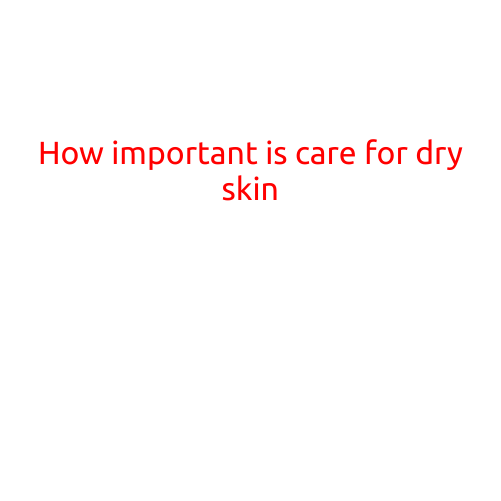 How Important is Care for Dry Skin?