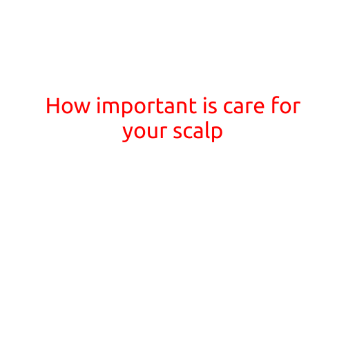 How Important is Care for Your Scalp?