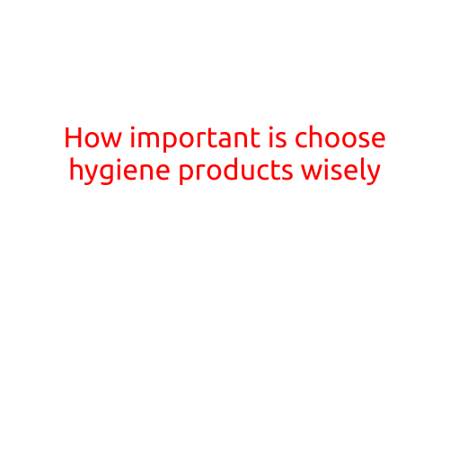 How Important is Choosing Hygiene Products Wisely?