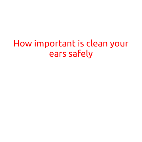 How Important is Cleaning Your Ears Safely?