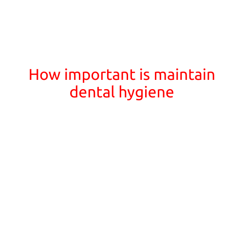 How Important is Maintaining Dental Hygiene?