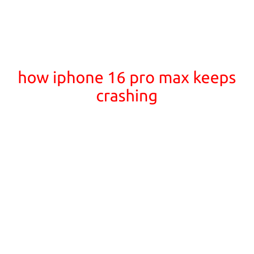 How iPhone 16 Pro Max Keeps Crashing: Causes and Solutions