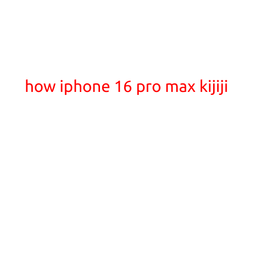 How iPhone 16 Pro Max Kijiji: A Comprehensive Guide