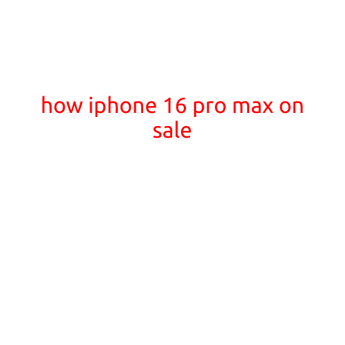 How iPhone 16 Pro Max Went on Sale: A Comprehensive Guide