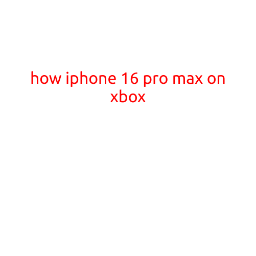 How to Play iPhone 16 Pro Max on Xbox: A Step-by-Step Guide