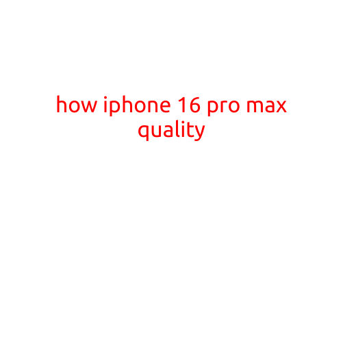 How iPhone 16 Pro Max Quality Sets a New Standard for Smartphones