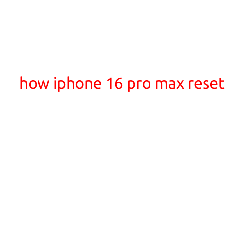 How to Reset iPhone 16 Pro Max: A Step-by-Step Guide