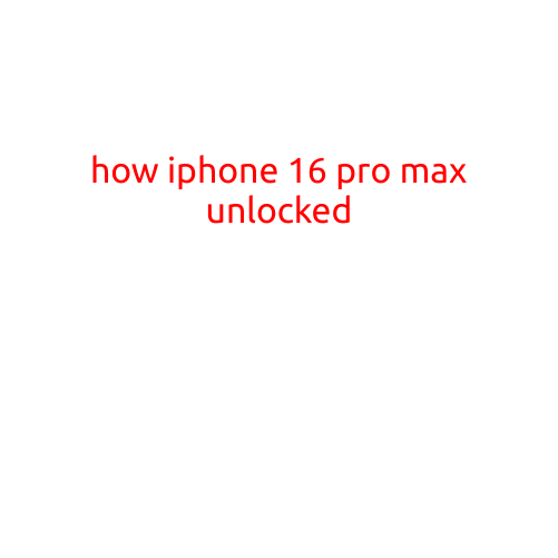 How iPhone 16 Pro Max Unlocked: A Step-by-Step Guide