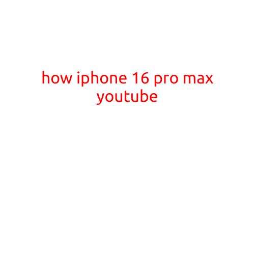 How iPhone 16 Pro Max Dominates YouTube: The Ultimate Video-Watching Experience