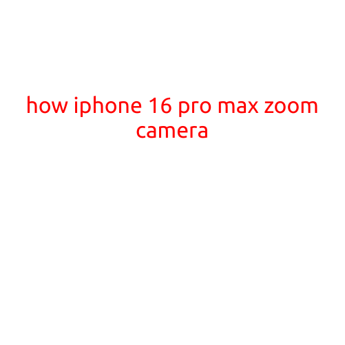 How iPhone 16 Pro Max Zoom Camera Revolutionizes Mobile Photography