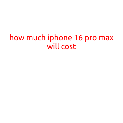 How Much Will the iPhone 16 Pro Max Cost?