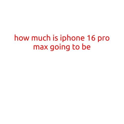 How Much is the iPhone 16 Pro Max Going to Be?