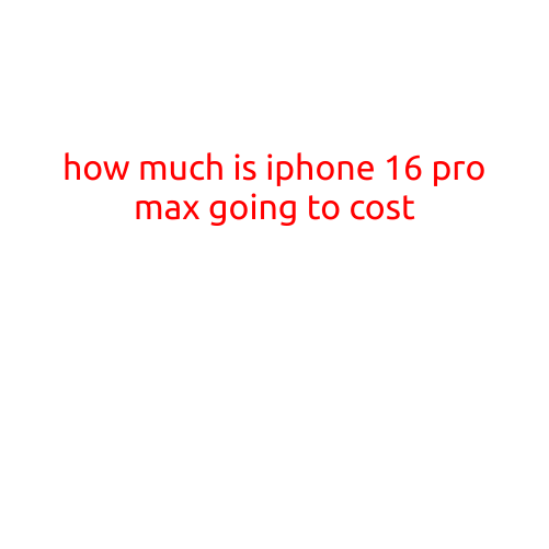 How Much is iPhone 16 Pro Max Going to Cost?