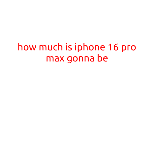 How Much is the iPhone 16 Pro Max Going to Be?