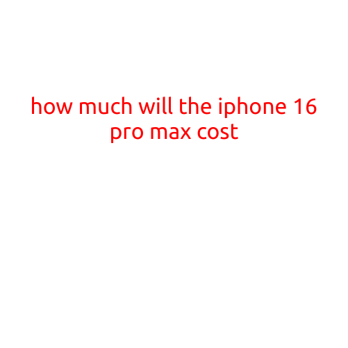 How Much Will the iPhone 16 Pro Max Cost?