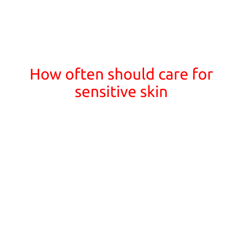 How Often Should You Care for Sensitive Skin?