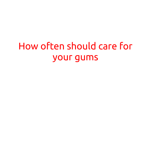 How Often Should You Care for Your Gums?