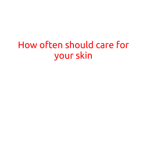 How Often Should You Care for Your Skin?