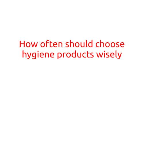 How Often Should You Choose Hygiene Products Wisely