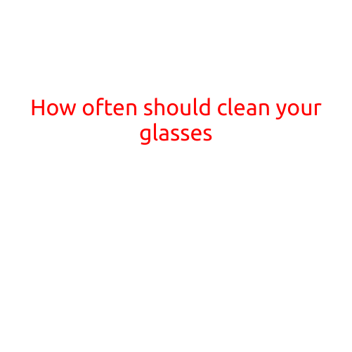 How Often Should You Clean Your Glasses?