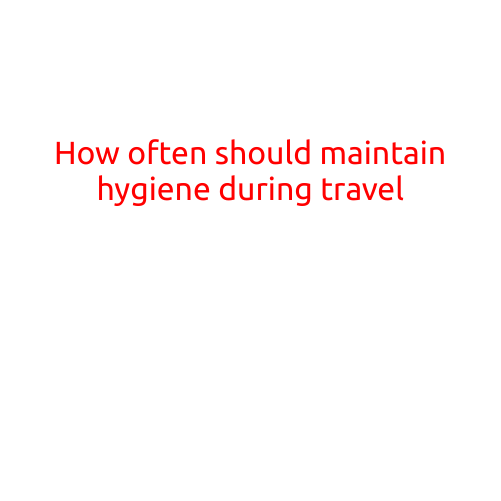 How Often Should You Maintain Hygiene During Travel?