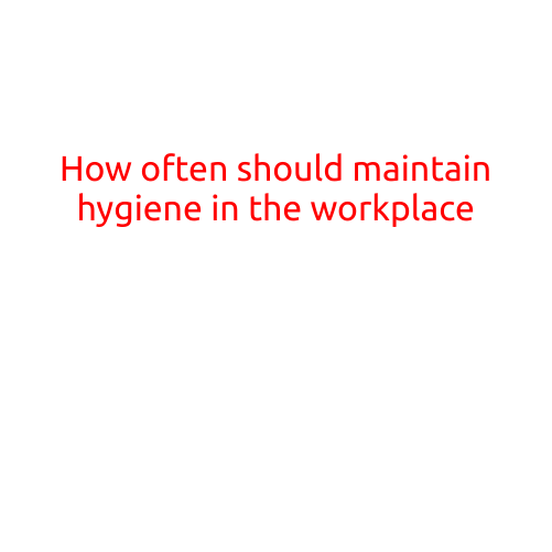 Title: How Often Should You Maintain Hygiene in the Workplace?