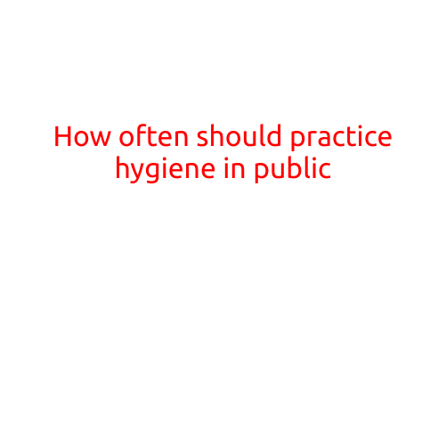 How Often Should You Practice Hygiene in Public?