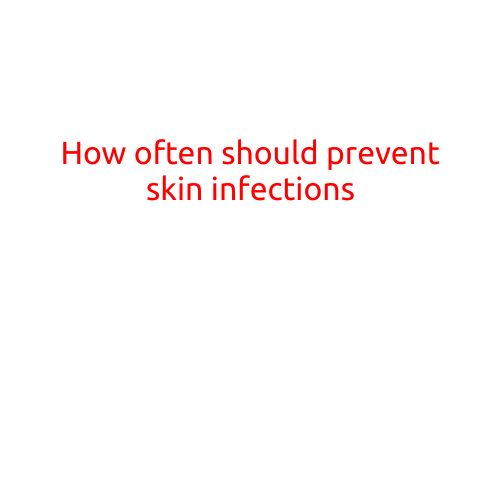 How Often Should You Prevent Skin Infections?