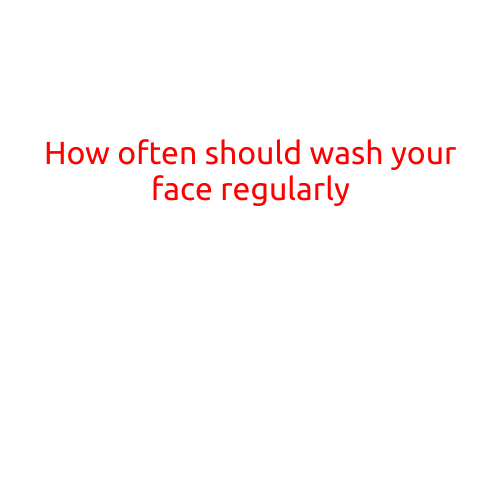 How Often Should You Wash Your Face Regularly?