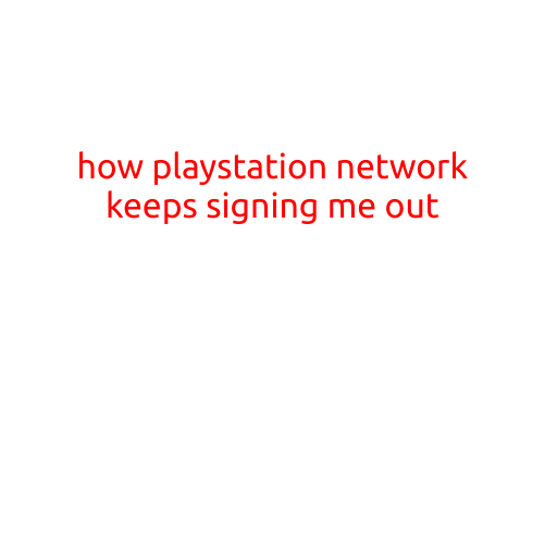 How PlayStation Network Keeps Signing Me Out: Troubleshooting and Fixes