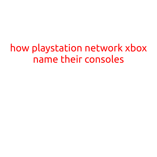 How PlayStation Network and Xbox Name Their Consoles: A Look Behind the Scenes