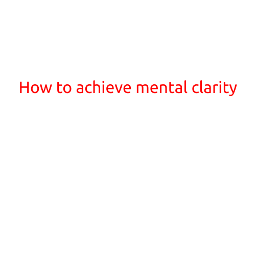 How to Achieve Mental Clarity