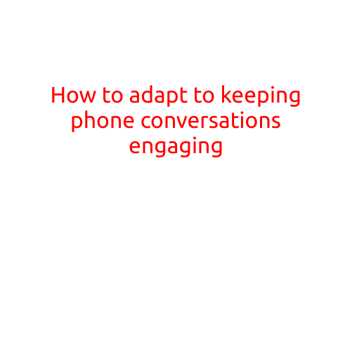 How to Adapt to Keeping Phone Conversations Engaging