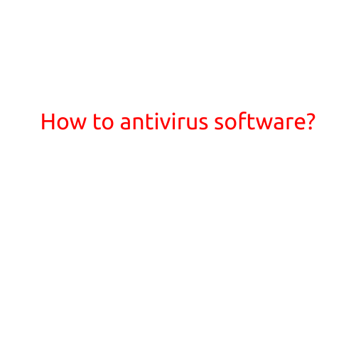 How to Choose the Best Antivirus Software for Your Needs